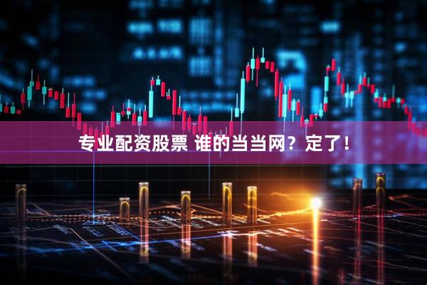 专业配资股票 谁的当当网？定了！