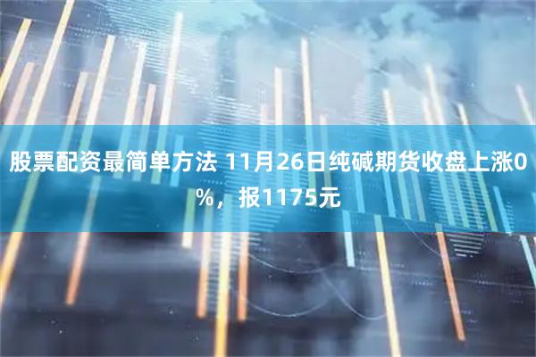 股票配资最简单方法 11月26日纯碱期货收盘上涨0%，报1175元